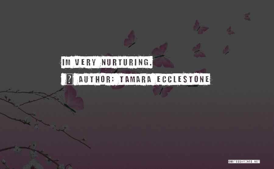 Tamara Ecclestone Quotes: Im Very Nurturing.