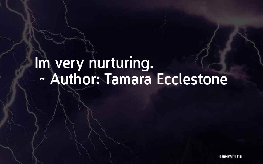 Tamara Ecclestone Quotes: Im Very Nurturing.
