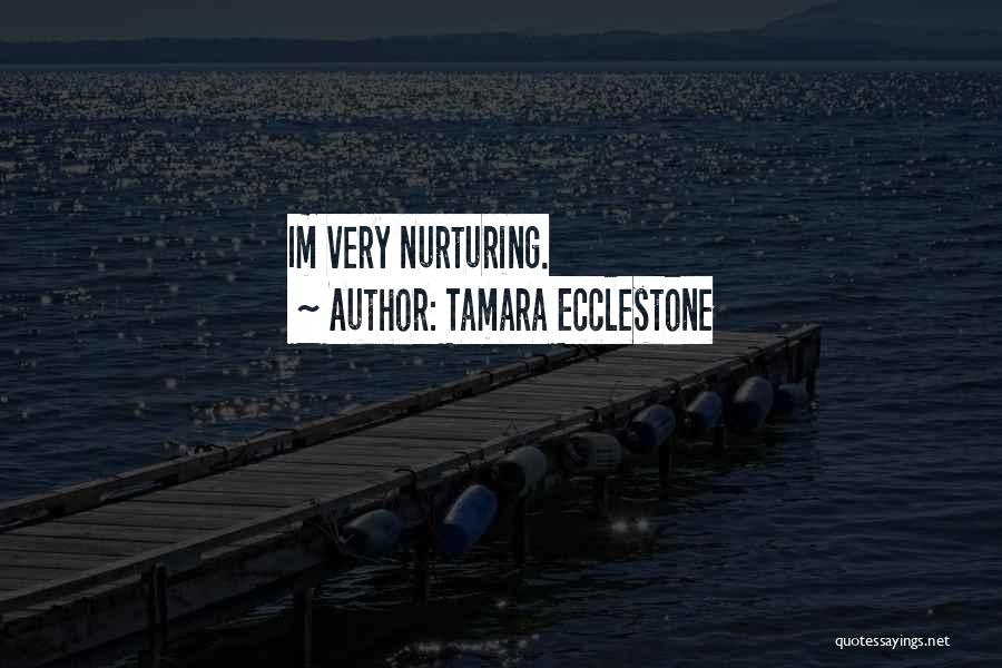 Tamara Ecclestone Quotes: Im Very Nurturing.