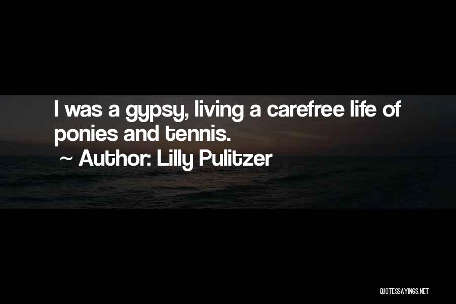 Lilly Pulitzer Quotes: I Was A Gypsy, Living A Carefree Life Of Ponies And Tennis.