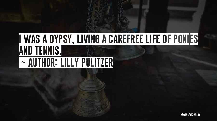 Lilly Pulitzer Quotes: I Was A Gypsy, Living A Carefree Life Of Ponies And Tennis.