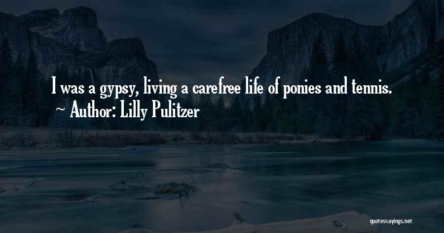 Lilly Pulitzer Quotes: I Was A Gypsy, Living A Carefree Life Of Ponies And Tennis.
