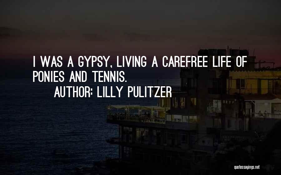 Lilly Pulitzer Quotes: I Was A Gypsy, Living A Carefree Life Of Ponies And Tennis.