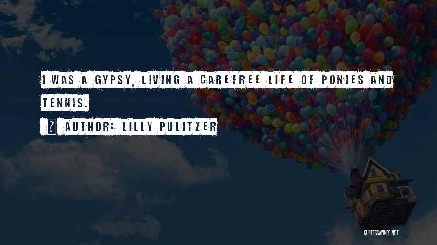 Lilly Pulitzer Quotes: I Was A Gypsy, Living A Carefree Life Of Ponies And Tennis.