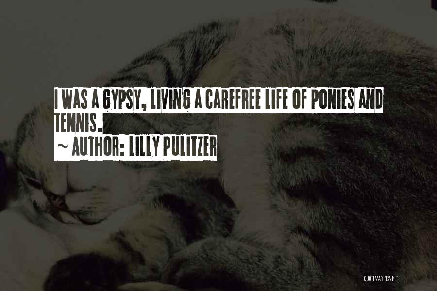 Lilly Pulitzer Quotes: I Was A Gypsy, Living A Carefree Life Of Ponies And Tennis.