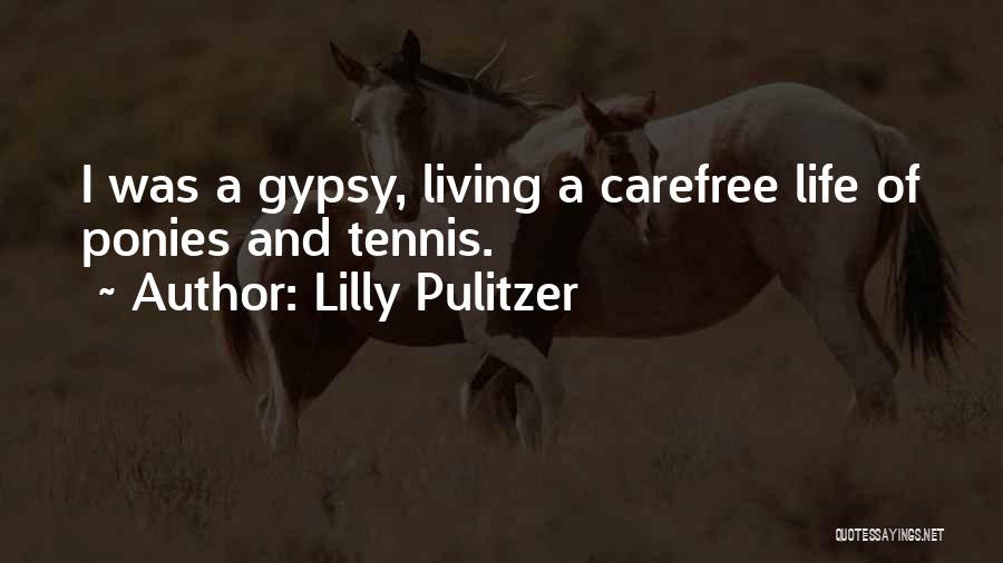 Lilly Pulitzer Quotes: I Was A Gypsy, Living A Carefree Life Of Ponies And Tennis.