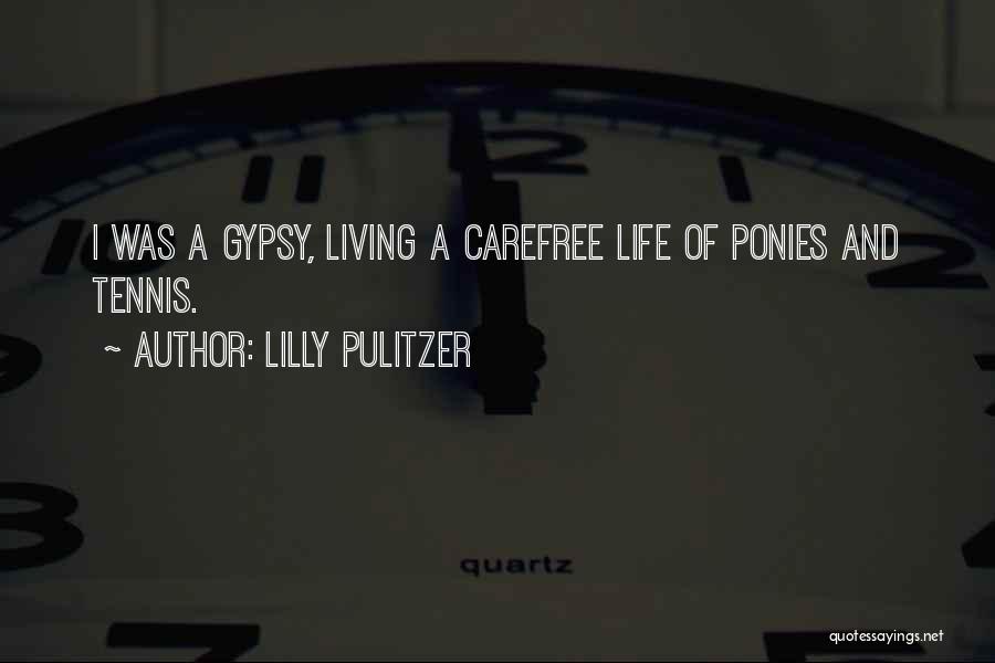 Lilly Pulitzer Quotes: I Was A Gypsy, Living A Carefree Life Of Ponies And Tennis.