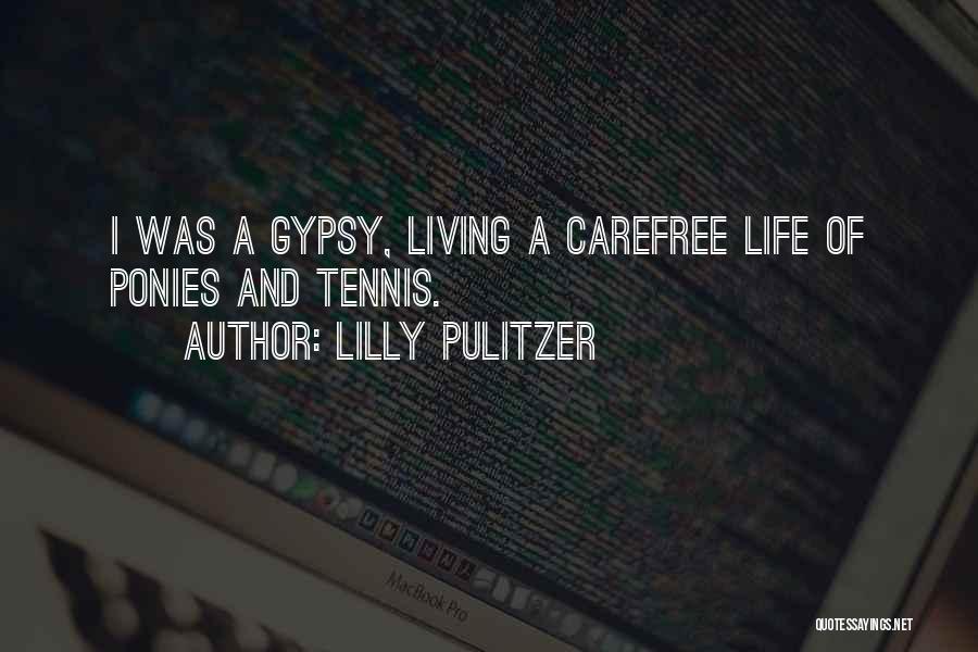 Lilly Pulitzer Quotes: I Was A Gypsy, Living A Carefree Life Of Ponies And Tennis.