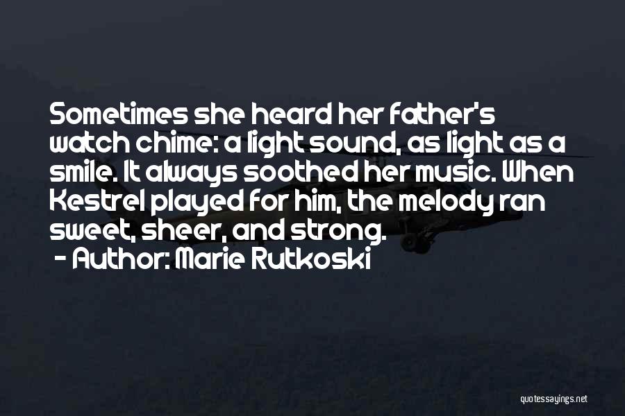 Marie Rutkoski Quotes: Sometimes She Heard Her Father's Watch Chime: A Light Sound, As Light As A Smile. It Always Soothed Her Music.