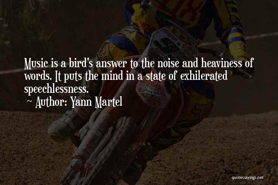 Yann Martel Quotes: Music Is A Bird's Answer To The Noise And Heaviness Of Words. It Puts The Mind In A State Of