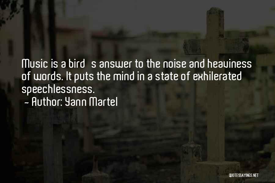 Yann Martel Quotes: Music Is A Bird's Answer To The Noise And Heaviness Of Words. It Puts The Mind In A State Of