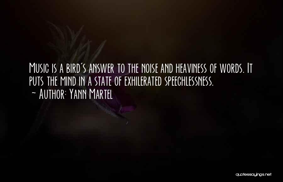 Yann Martel Quotes: Music Is A Bird's Answer To The Noise And Heaviness Of Words. It Puts The Mind In A State Of
