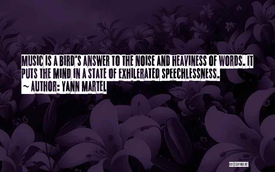 Yann Martel Quotes: Music Is A Bird's Answer To The Noise And Heaviness Of Words. It Puts The Mind In A State Of