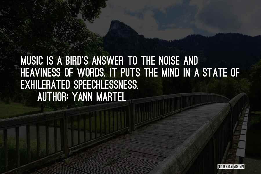 Yann Martel Quotes: Music Is A Bird's Answer To The Noise And Heaviness Of Words. It Puts The Mind In A State Of