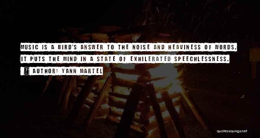 Yann Martel Quotes: Music Is A Bird's Answer To The Noise And Heaviness Of Words. It Puts The Mind In A State Of