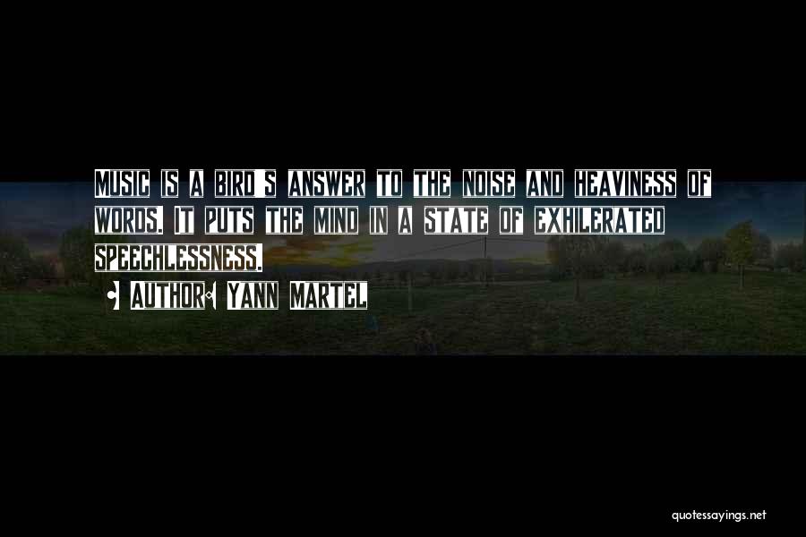 Yann Martel Quotes: Music Is A Bird's Answer To The Noise And Heaviness Of Words. It Puts The Mind In A State Of