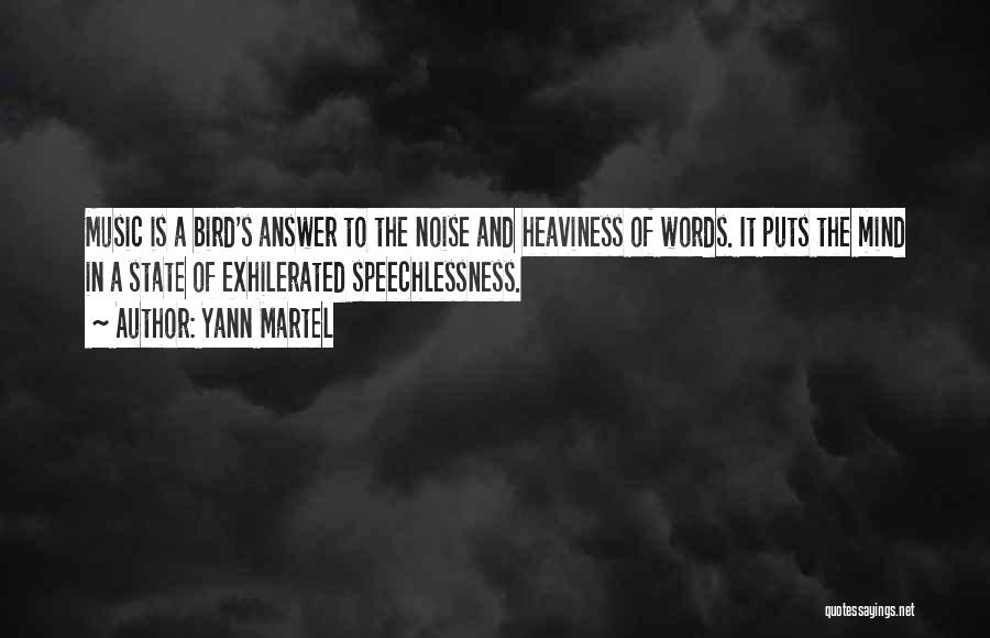 Yann Martel Quotes: Music Is A Bird's Answer To The Noise And Heaviness Of Words. It Puts The Mind In A State Of