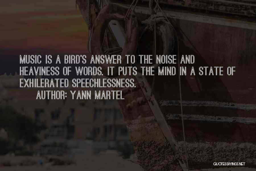 Yann Martel Quotes: Music Is A Bird's Answer To The Noise And Heaviness Of Words. It Puts The Mind In A State Of