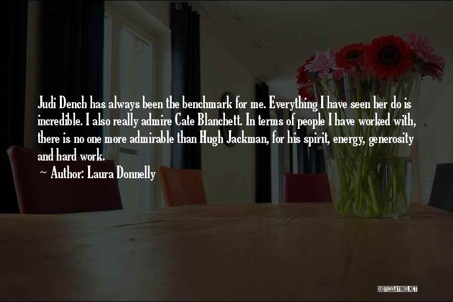 Laura Donnelly Quotes: Judi Dench Has Always Been The Benchmark For Me. Everything I Have Seen Her Do Is Incredible. I Also Really