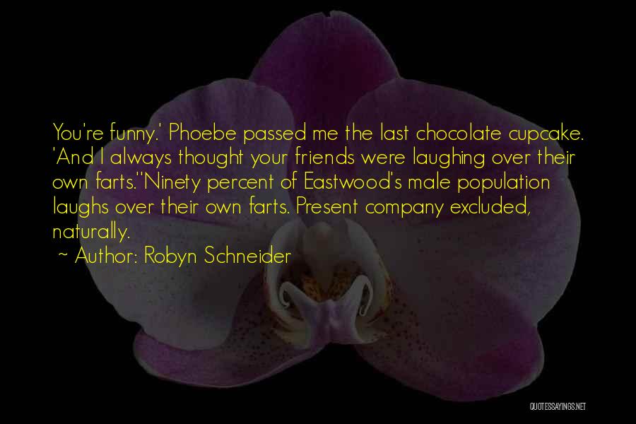 Robyn Schneider Quotes: You're Funny.' Phoebe Passed Me The Last Chocolate Cupcake. 'and I Always Thought Your Friends Were Laughing Over Their Own