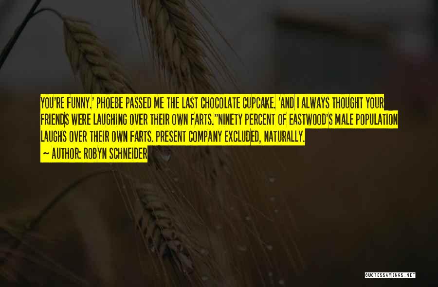 Robyn Schneider Quotes: You're Funny.' Phoebe Passed Me The Last Chocolate Cupcake. 'and I Always Thought Your Friends Were Laughing Over Their Own