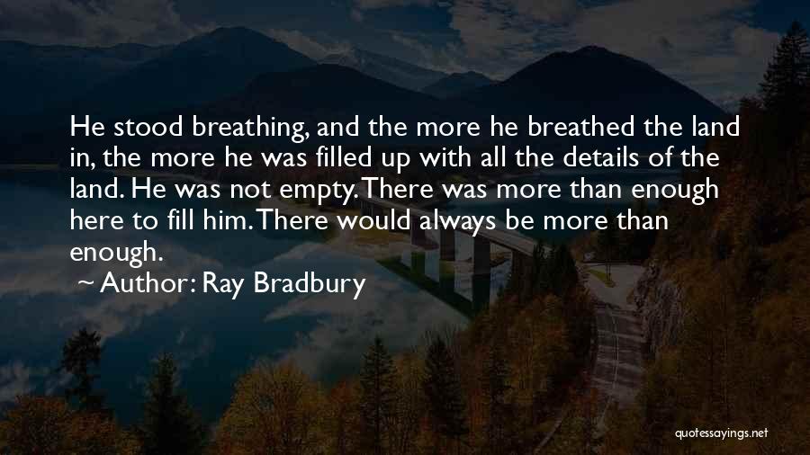 Ray Bradbury Quotes: He Stood Breathing, And The More He Breathed The Land In, The More He Was Filled Up With All The