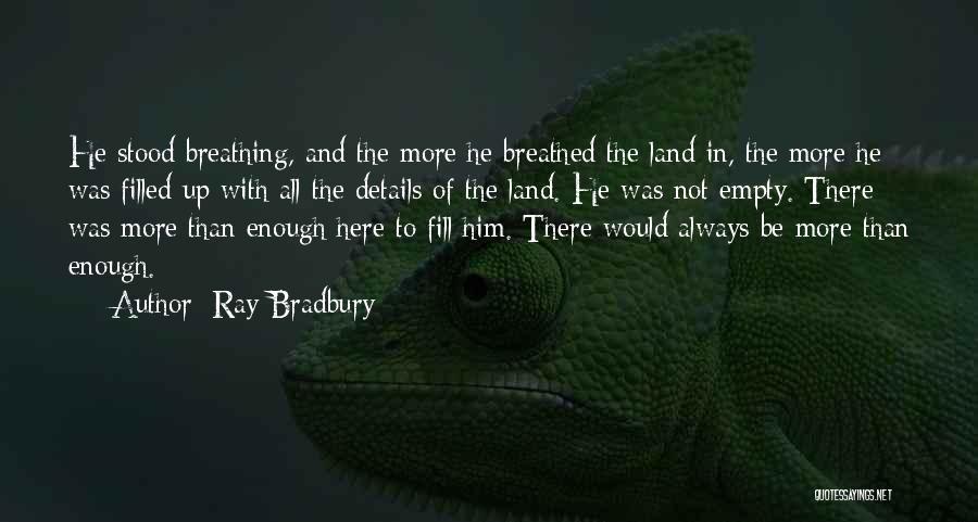 Ray Bradbury Quotes: He Stood Breathing, And The More He Breathed The Land In, The More He Was Filled Up With All The