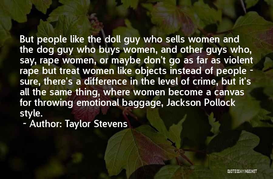 Taylor Stevens Quotes: But People Like The Doll Guy Who Sells Women And The Dog Guy Who Buys Women, And Other Guys Who,