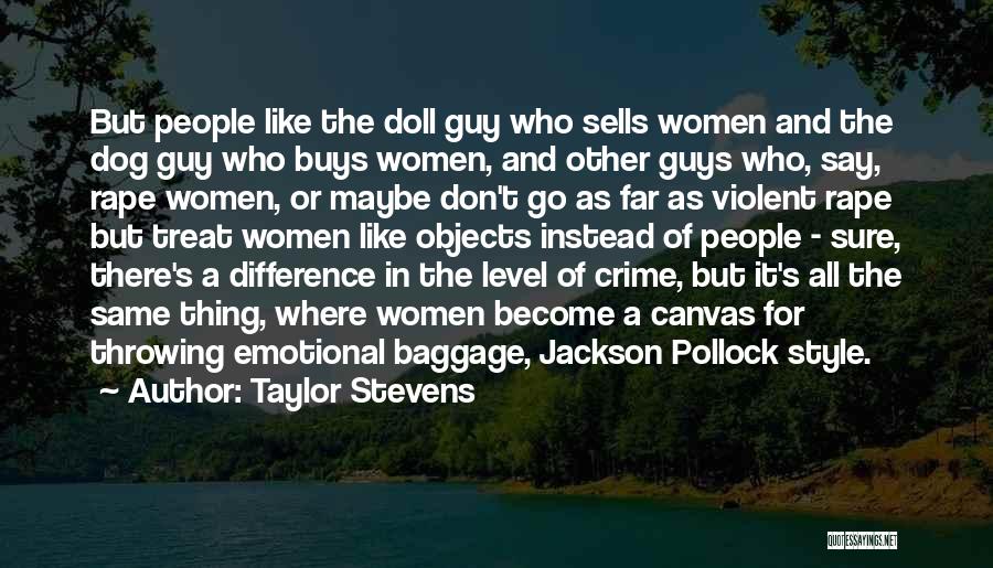 Taylor Stevens Quotes: But People Like The Doll Guy Who Sells Women And The Dog Guy Who Buys Women, And Other Guys Who,