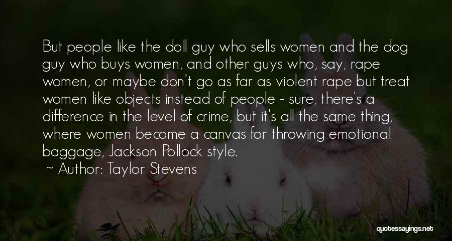 Taylor Stevens Quotes: But People Like The Doll Guy Who Sells Women And The Dog Guy Who Buys Women, And Other Guys Who,