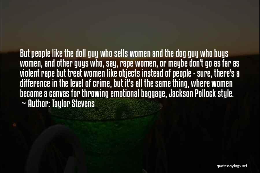 Taylor Stevens Quotes: But People Like The Doll Guy Who Sells Women And The Dog Guy Who Buys Women, And Other Guys Who,