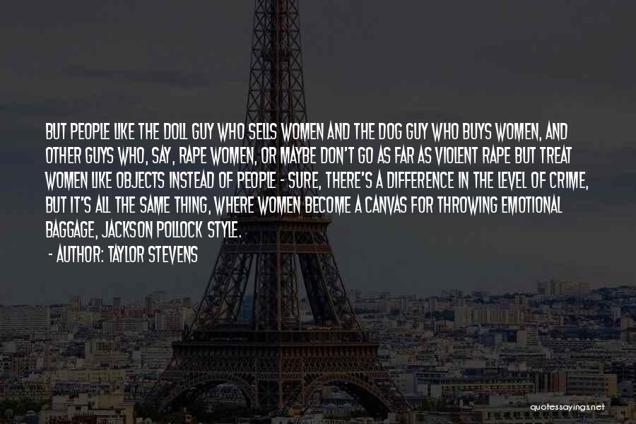 Taylor Stevens Quotes: But People Like The Doll Guy Who Sells Women And The Dog Guy Who Buys Women, And Other Guys Who,