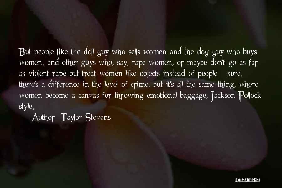 Taylor Stevens Quotes: But People Like The Doll Guy Who Sells Women And The Dog Guy Who Buys Women, And Other Guys Who,