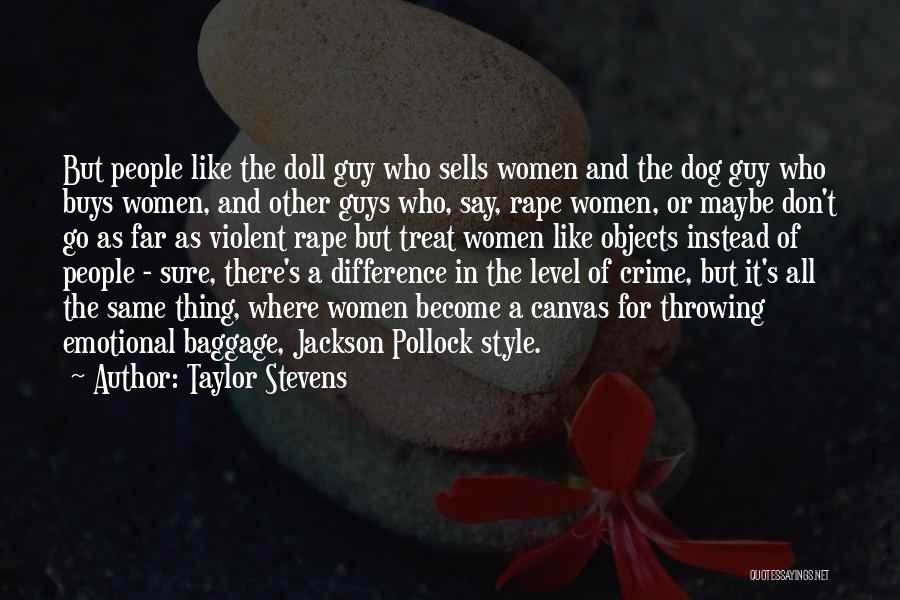 Taylor Stevens Quotes: But People Like The Doll Guy Who Sells Women And The Dog Guy Who Buys Women, And Other Guys Who,