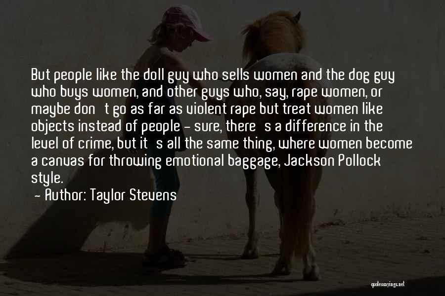 Taylor Stevens Quotes: But People Like The Doll Guy Who Sells Women And The Dog Guy Who Buys Women, And Other Guys Who,