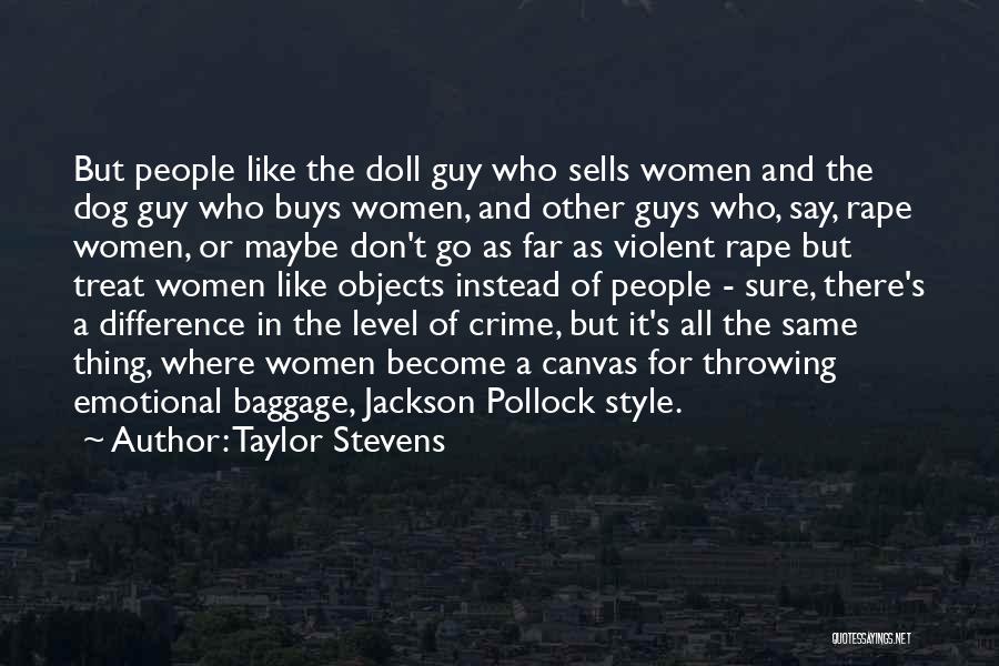 Taylor Stevens Quotes: But People Like The Doll Guy Who Sells Women And The Dog Guy Who Buys Women, And Other Guys Who,