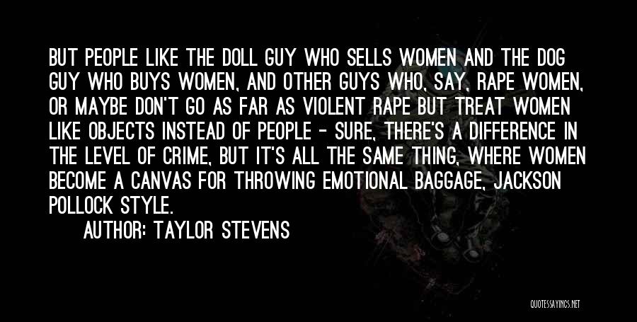 Taylor Stevens Quotes: But People Like The Doll Guy Who Sells Women And The Dog Guy Who Buys Women, And Other Guys Who,