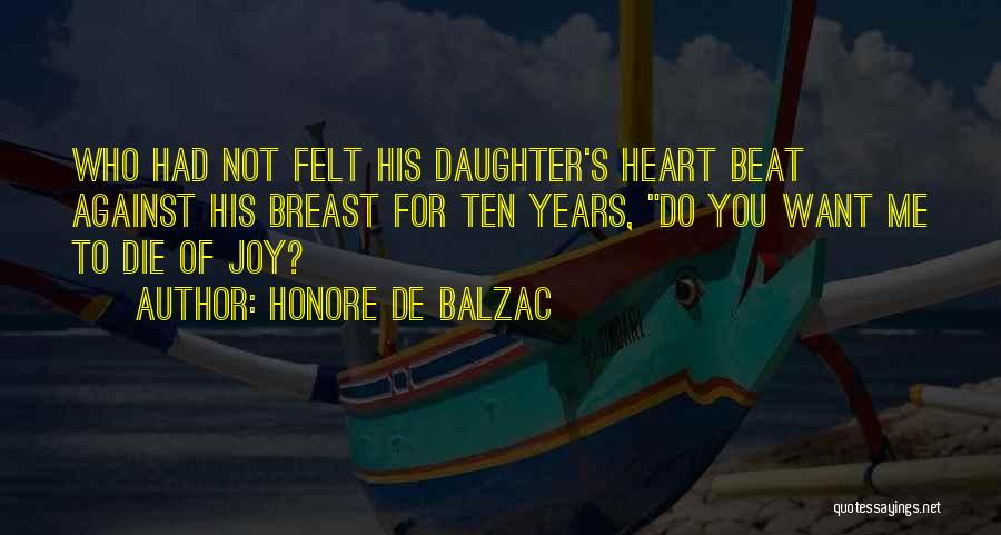 Honore De Balzac Quotes: Who Had Not Felt His Daughter's Heart Beat Against His Breast For Ten Years, Do You Want Me To Die