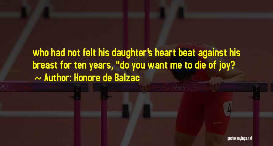 Honore De Balzac Quotes: Who Had Not Felt His Daughter's Heart Beat Against His Breast For Ten Years, Do You Want Me To Die