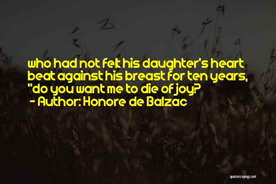 Honore De Balzac Quotes: Who Had Not Felt His Daughter's Heart Beat Against His Breast For Ten Years, Do You Want Me To Die