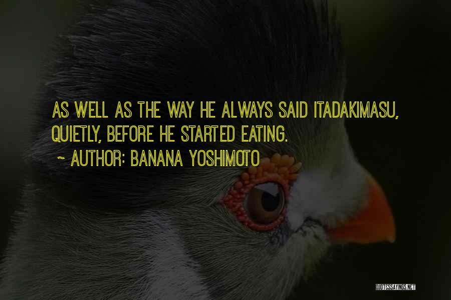 Banana Yoshimoto Quotes: As Well As The Way He Always Said Itadakimasu, Quietly, Before He Started Eating.