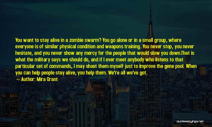 Mira Grant Quotes: You Want To Stay Alive In A Zombie Swarm? You Go Alone Or In A Small Group, Where Everyone Is