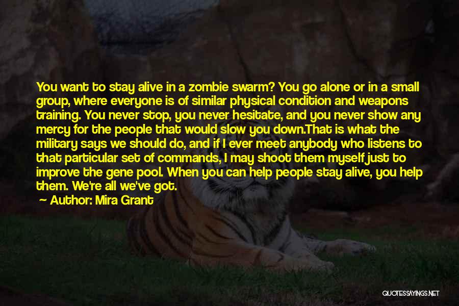 Mira Grant Quotes: You Want To Stay Alive In A Zombie Swarm? You Go Alone Or In A Small Group, Where Everyone Is