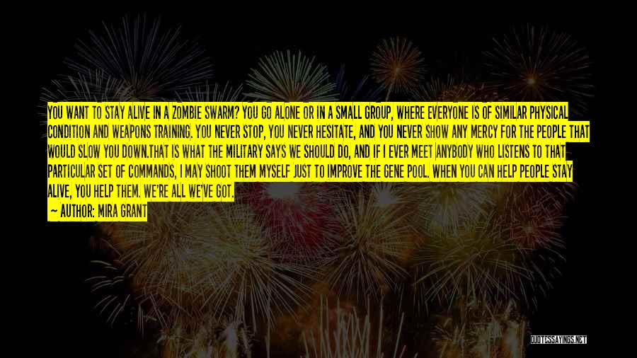 Mira Grant Quotes: You Want To Stay Alive In A Zombie Swarm? You Go Alone Or In A Small Group, Where Everyone Is