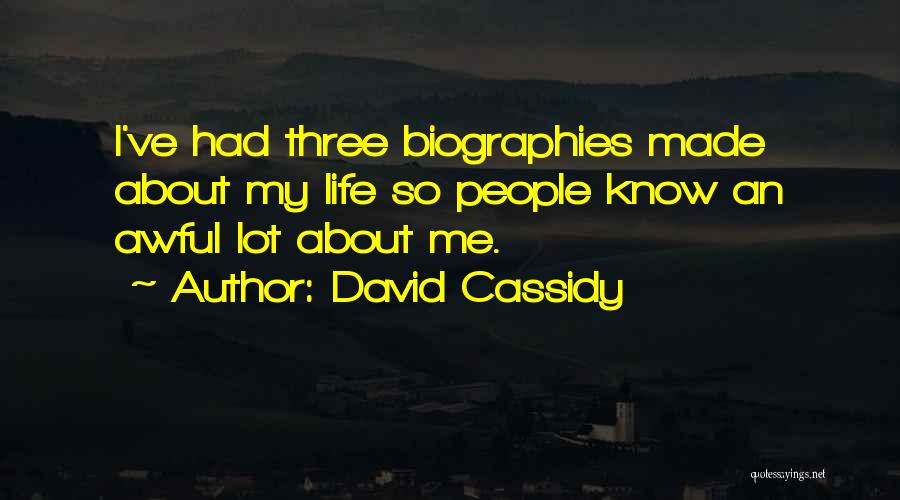 David Cassidy Quotes: I've Had Three Biographies Made About My Life So People Know An Awful Lot About Me.