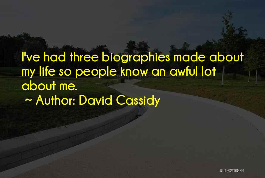 David Cassidy Quotes: I've Had Three Biographies Made About My Life So People Know An Awful Lot About Me.