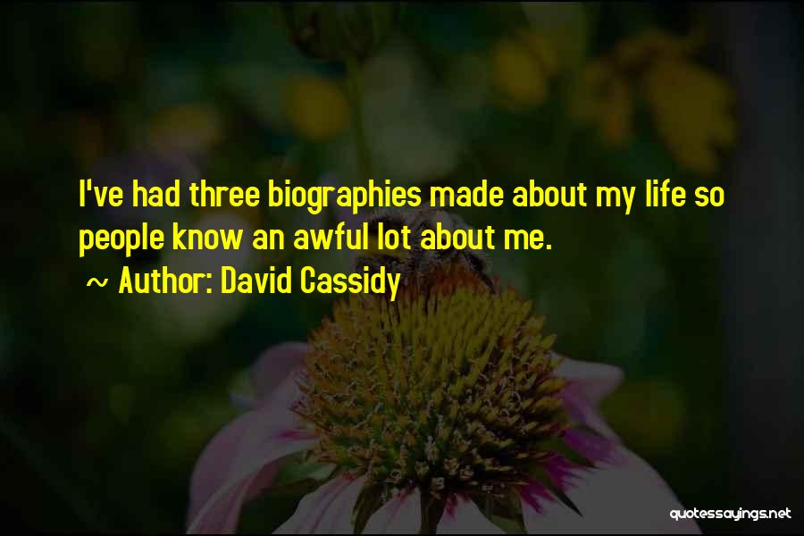 David Cassidy Quotes: I've Had Three Biographies Made About My Life So People Know An Awful Lot About Me.