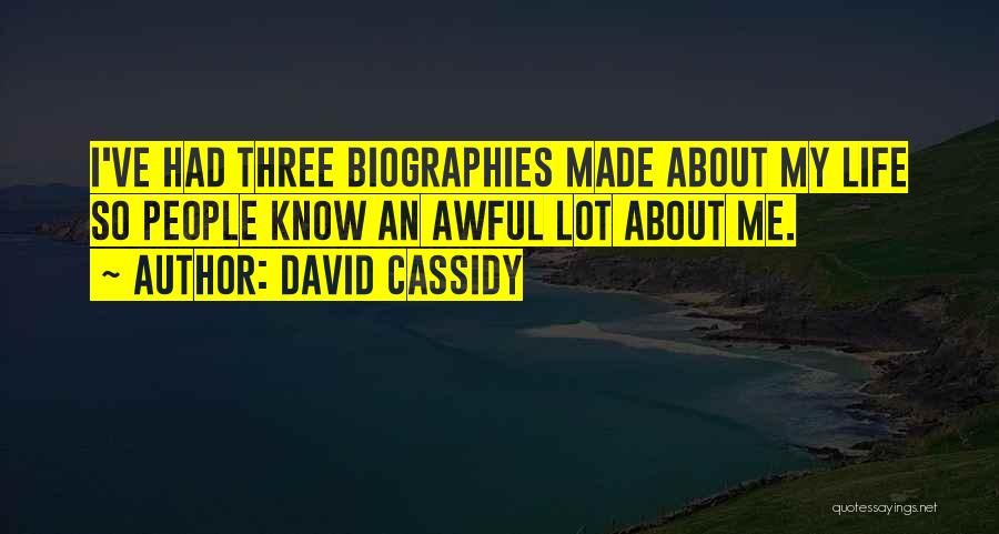 David Cassidy Quotes: I've Had Three Biographies Made About My Life So People Know An Awful Lot About Me.