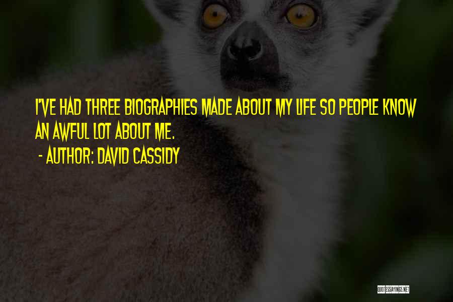 David Cassidy Quotes: I've Had Three Biographies Made About My Life So People Know An Awful Lot About Me.