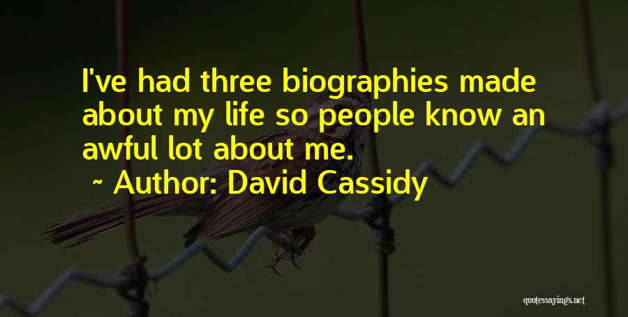 David Cassidy Quotes: I've Had Three Biographies Made About My Life So People Know An Awful Lot About Me.